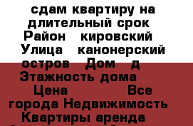 сдам квартиру на длительный срок › Район ­ кировский › Улица ­ канонерский остров › Дом ­ д,12 › Этажность дома ­ 5 › Цена ­ 25 000 - Все города Недвижимость » Квартиры аренда   . Адыгея респ.,Адыгейск г.